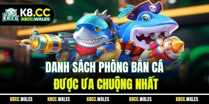 Danh sách phòng bắn cá được ưa chuộng nhất