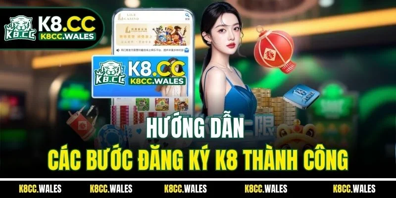 Hướng dẫn các bước đăng ký K8 thành công