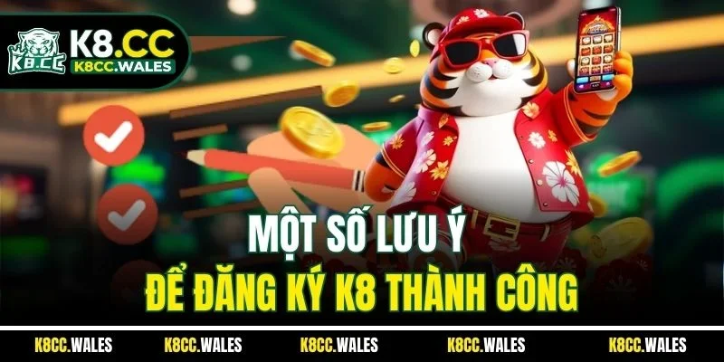 Một số lưu ý để đăng ký K8 thành công