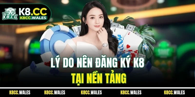 Lý do nên đăng ký K8 tại nền tảng
